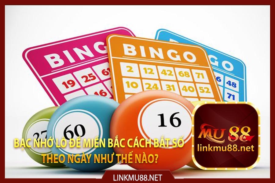 Bạc nhớ lô đề miền Bắc cách bắt số theo ngày như thế nào?