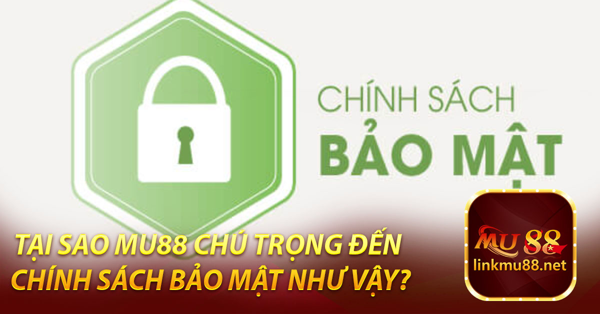 Tại sao MU88 chú trọng đến chính sách bảo mật như vậy?