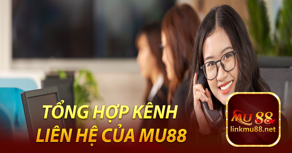 Tổng hợp kênh liên hệ của MU88