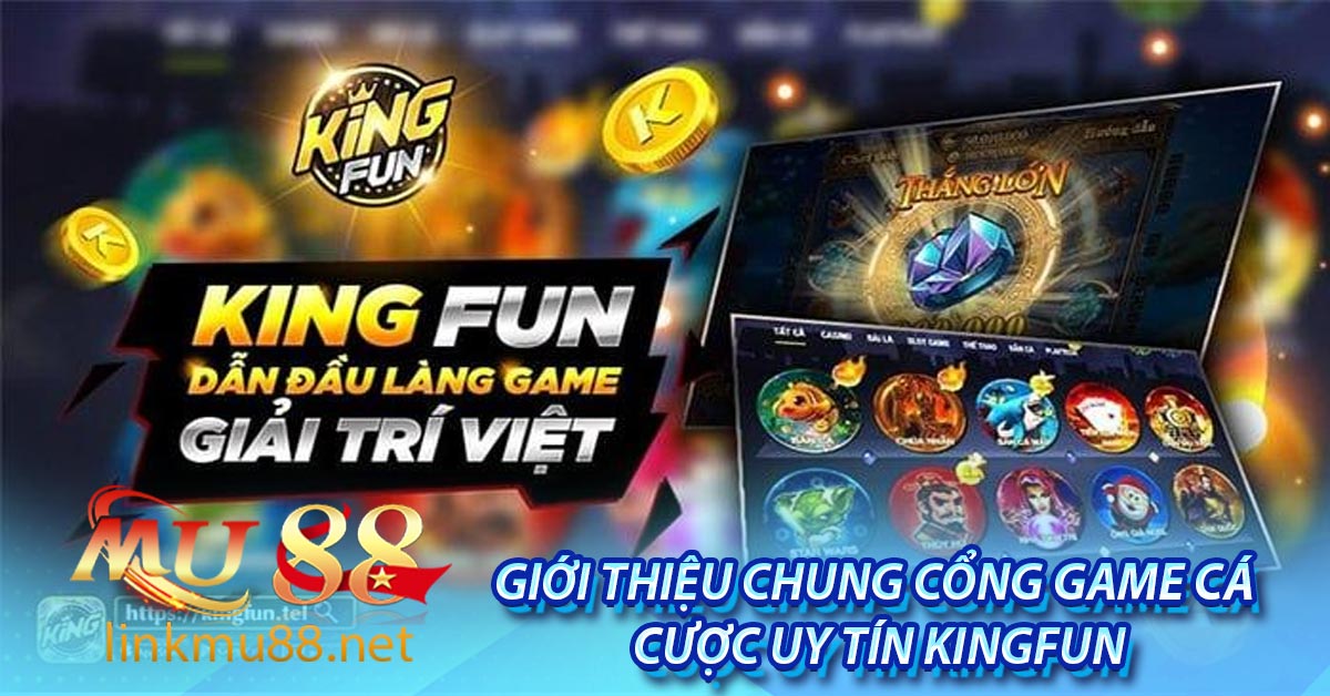 Giới thiệu chung cổng game cá cược uy tín Kingfun